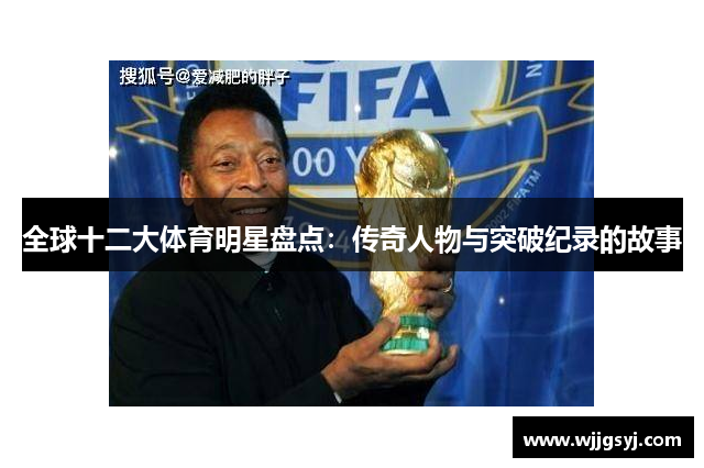 全球十二大体育明星盘点：传奇人物与突破纪录的故事