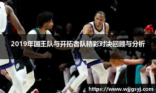 悟空体育2019年国王队与开拓者队精彩对决回顾与分析